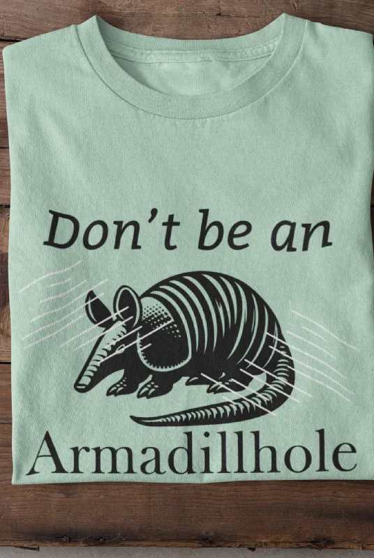 Don't Be An Armadillhole | Southern Charm T-Shirt | Sarcastic Graphic | Gift Idea |  Unisex - Men and Women Tee | Funny T-Shirt Mesh Blend Leather Blend Suede Blend